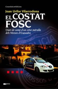 el costat fosc: diari de camo d un cotxe patrulla dels mossos d e squadra-joan uribe i vilarrodona-9788497918992