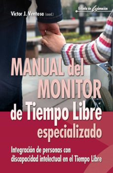 manual del monitor de tiempo libre especializado: integracion de personas con discapacidad intelectual en el tiempo libre-victor j. ventosa-9788498427592