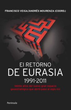 el retorno de eurasia 1991-2011: veinte años del nuevo gran espac io geoestrategico que abrio paso al siglo xxi-francisco veiga-andres mourenza-9788499421292
