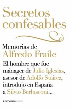(pe) secretos confesables: memorias de alfredo fraile: el hombre que fue manager de julio iglesias, asesor de adolfo suarez,      en españa a silvio berlusconi-alfredo fraile-9788499422992