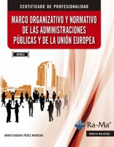 marco organizativo y normativo de las administraciones publicas y de la union europea uf0522-mª eugenia perez montero-9788499647692