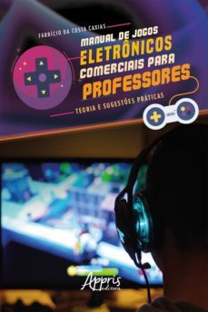 manual de jogos eletrônicos comerciais para professores: teoria e sugestões práticas (ebook)-fabricio costa da caxias-9788547339692