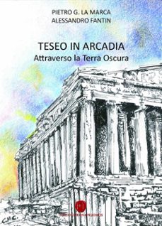 "teseo in arcadia" - attraverso la terra oscura - (ebook)-pietro g. la marca-alessandro fantin-9788822880192