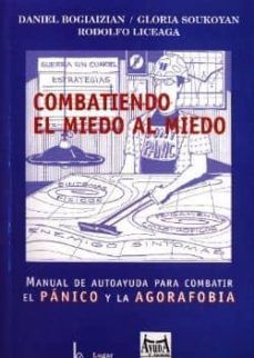 combatiendo el miedo al miedo: manual de autoayuda para combatir el panico y la agorofobia-daniel bogiaizian-gloria soukoyan-rodolfo liceaga-9789508921192