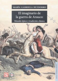 el imaginario de la guerra de arauco: mundo epico y tradicion cla sica-maria gabriela huidobro-9789562891592