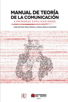 manual de teoria de la comunicacion i. primeras explicaciones (ebook)-carlos arcila calderón-josé antonio sosa osorio-9789587414592