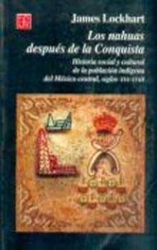 los nahuas despues de la conquista historia social y cultural de la poblacion indigena del mexico central, siglos xvi-xviii-9789681652692