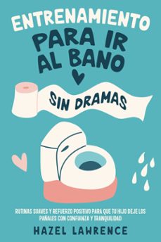 entrenamiento para ir al baño sin dramas: rutinas suaves y refuerzo positivo para que tu hijo deje los pañales con confianza y tranquilidad (ebook)-9789925388592