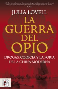 la guerra del opio. drogas, codicia y la forja de la china modern a-julia lovell-9791399078992