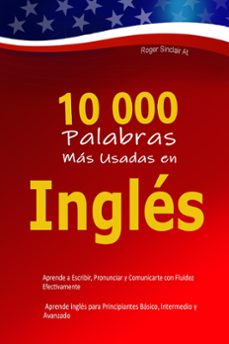 10 000 palabras mas usadas en ingles: aprende a escribir, pronunciar y comunicarte con fluidez efectivamente  aprende ingles para principiantes basico, intermedio y avanzado (ebook)-roger sinclair at-9798223317692