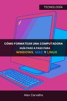 cómo formatear una computadora: guía paso a paso para windows, mac y linux-alex carvalho-9798227951892