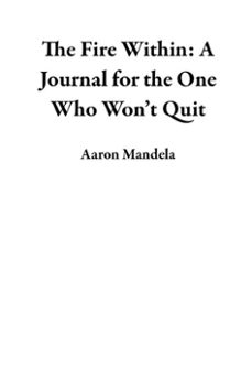 the fire within: a journal for the one who wont quit (ebook)-aaron mandela-9798231488292
