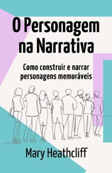 o personagem na narrativa. como construir e narrar personagens memoraveis (ebook)-mary heathcliff-9798231690992
