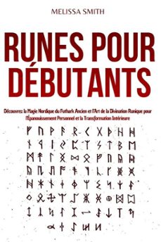 runes pour debutants: decouvrez la magie nordique du futhark ancien et lart de la divination runique pour lepanouissement personnel et la transformation interieure (ebook)-melissa smith-9798232441692