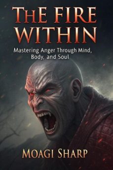 the fire within-mastering anger through mind,body and soul (ebook)-moagi sharp-9798233065392