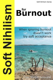 soft nihilism for burnout (ebook)-gray martin ashwood-9798233954092