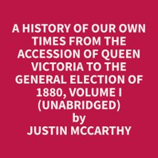 a history of our own times from the accession of queen victoria to the general election of 1880, volume i (unabridged) (audiolibro)-justin mccarthy-9798330003792
