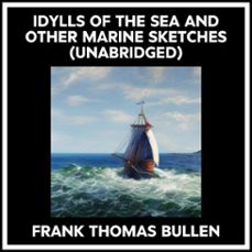 idylls of the sea and other marine sketches (unabridged) (audiolibro)-frank thomas bullen-9798350009392