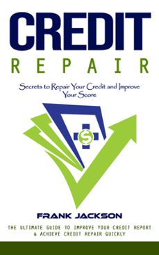 credit repair: secrets to repair your credit and improve your score (the ultimate guide to improve your credit report &amp; achieve credit repair quickly) (ebook)-frank jackson-9798894583792