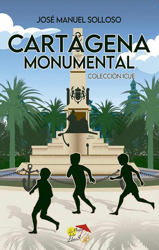 9788412513332 CARTAGENA MONUMENTAL  COLECCIÓN ICUE La Playa De Los Libros José Manuel Solloso García Sociología De Las Costumbres Y Las Tradiciones/Europa/Europa Del Sur/España Sociedad y Ciéncias Sociales COLECCIÓN ICUE