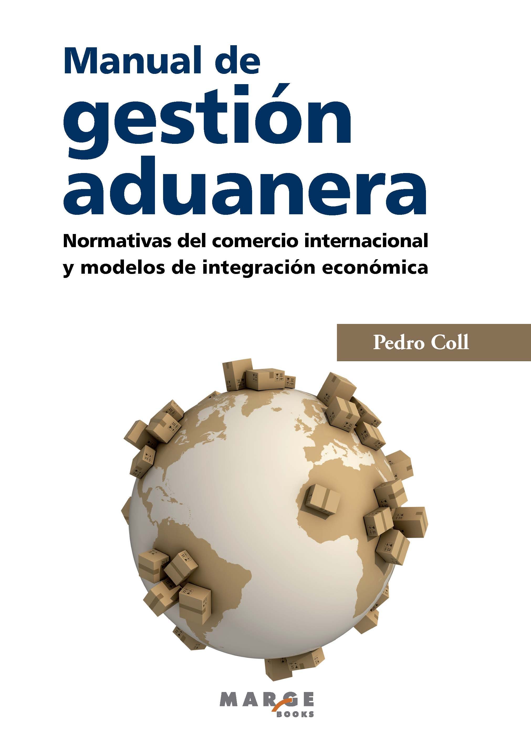 Manual De Gestión Aduanera. Normativas Del Comercio Internacional Y Modelos De Integración Económica por Pedro Coll Tor