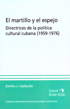 El Martillo Y El Espejo: Directrices De La Politica Cultural Cuba Na (1959-1976) por Emilio J. Gallardo