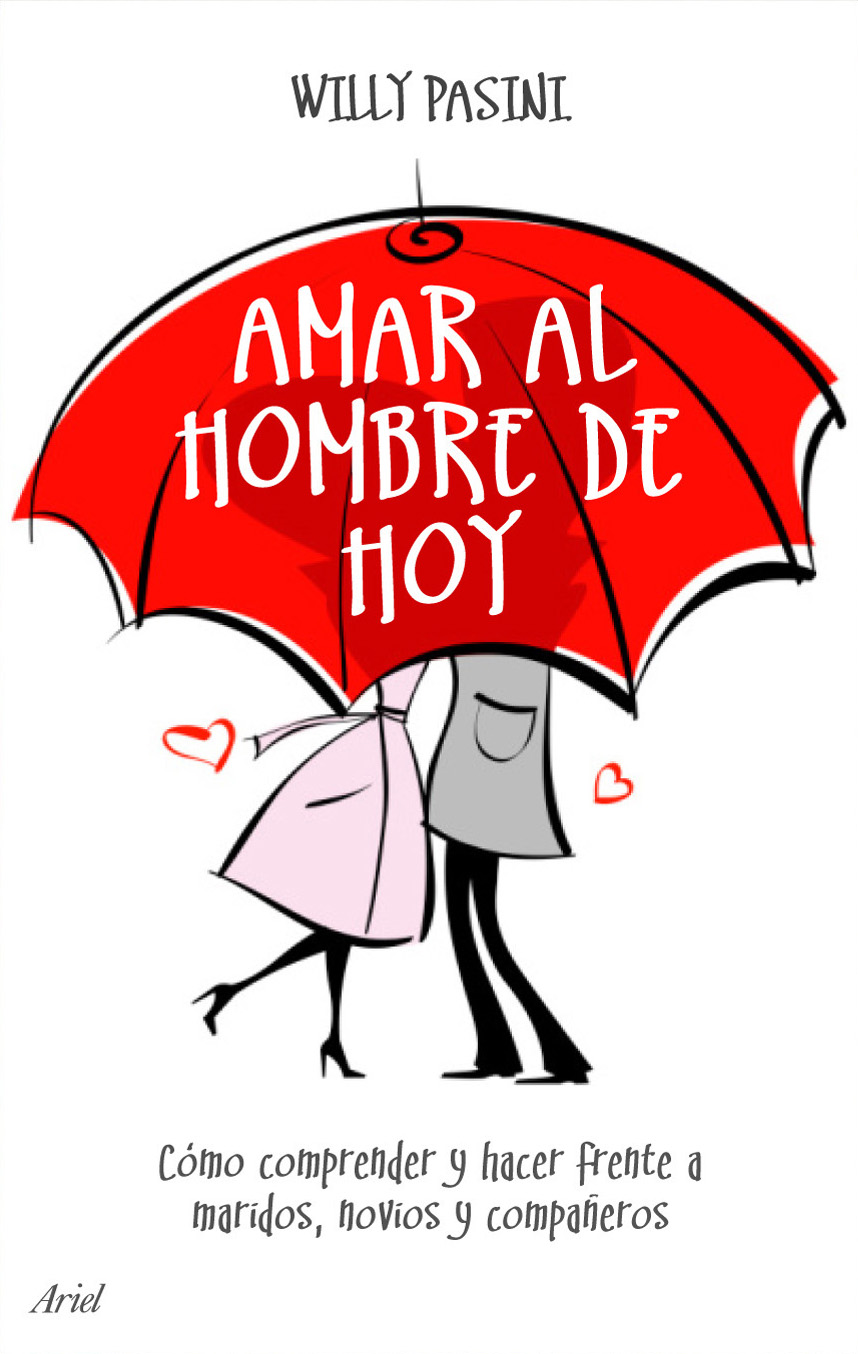 Amar Al Hombre De Hoy: Como Comprender Y Hacer Frente A Maridos, Novios Y Compañeros por Willy Pasini