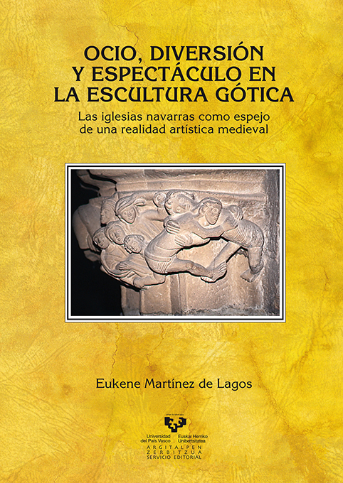 Ocio, Diversion Y Espectaculo En La Escultura Gotica: Las Iglesia S Navarras Como Espejo De Una Realidad Artistica Medieval por Eukene Martinez De Lagos
