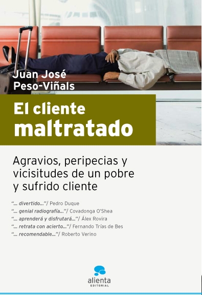 El Cliente Maltratado: Agravios, Peripecias Y Vicisitudes De Un P Obre Y Sufrido Cliente por Juan Jose Peso- Viñals