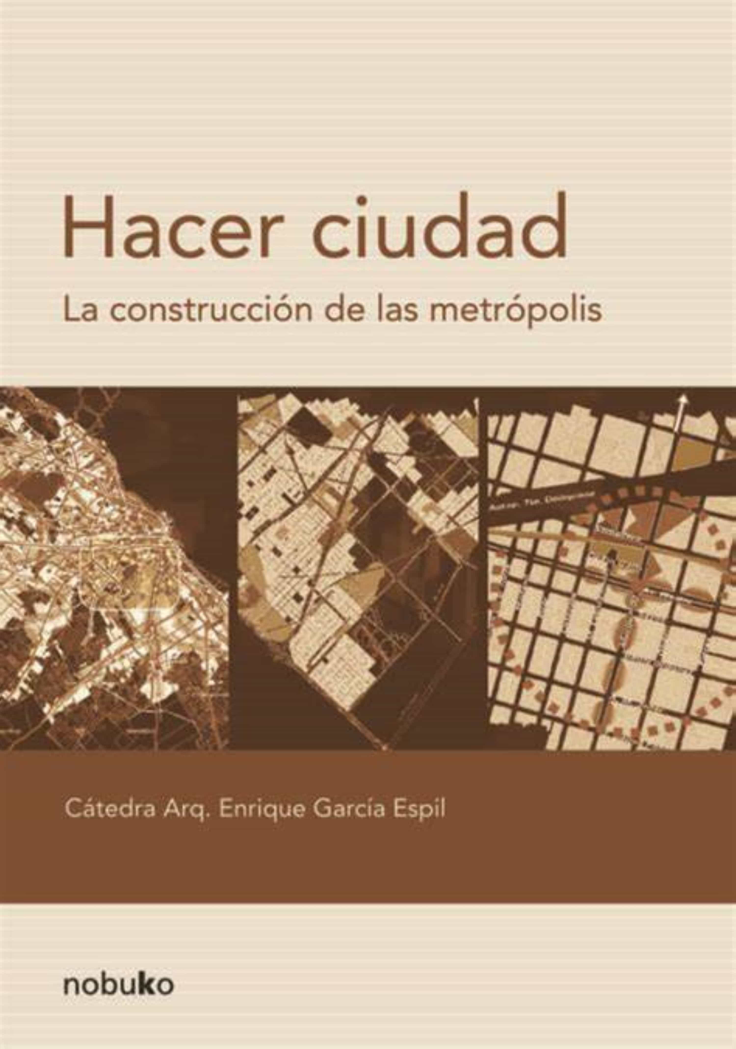 Hacer Ciudad La Construccion De Las Metropolis por Enrique Garcia Espil