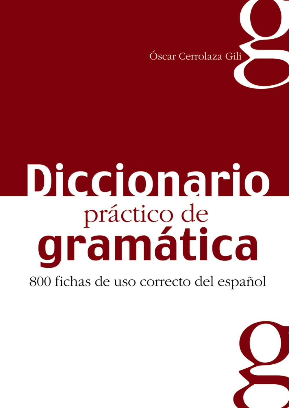 Diccionario Practico De Gramatica: 800 Fichas De Uso Correcto Del Español por Oscar Cerrolaza Gili
