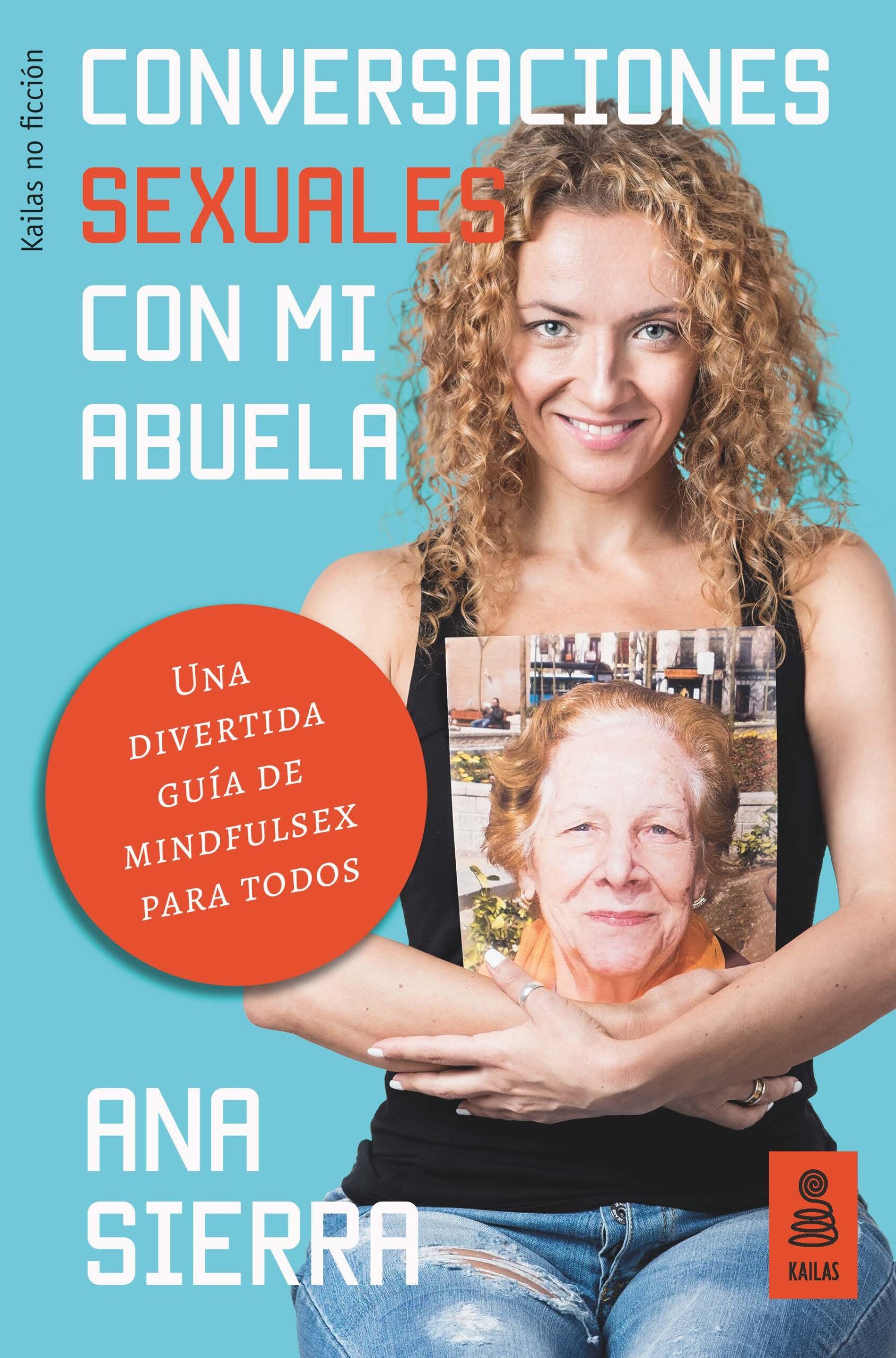 Conversaciones Sexuales Con Mi Abuela: Una Divertida Guia De Mindfulsex Para Todos por Ana Sierra