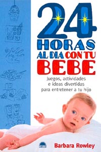 24 Horas Al Dia Con Tu Bebe: Juegos, Actividades E Ideas Divertid As Para Entretener A Tu Hijo por Barbara Rowley