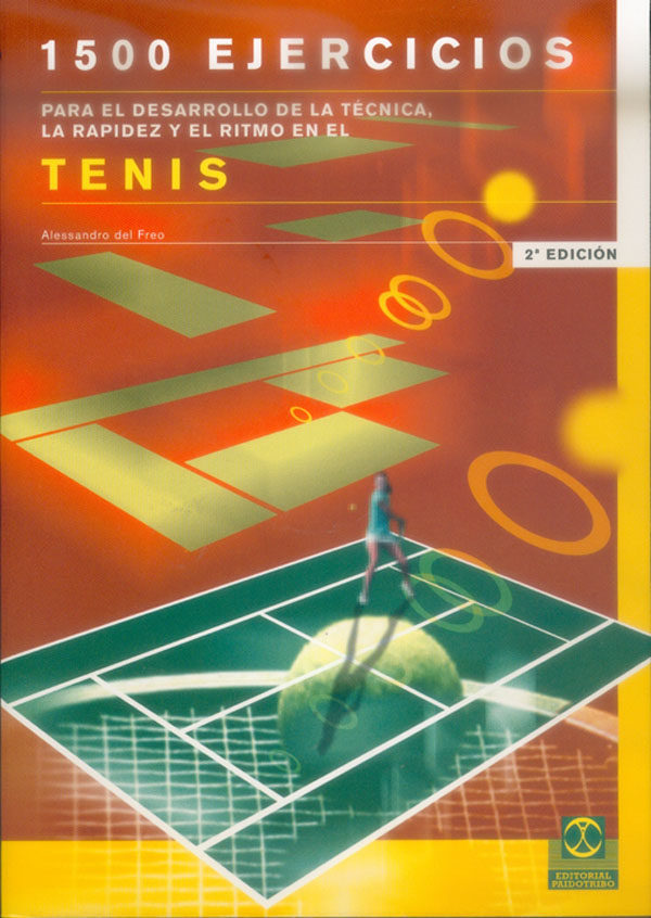 1500 Ejercicios Para El Desarrollo De La Tecnica, La Rapidez Y El Ritmo En El Tenis por Alessandro Del Freo