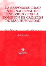 La Responsabilidad Internacional Del Individuo Por La Comision De Crimenes De Lesa Humanidad por Maria Torres Perez