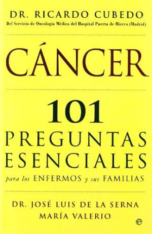 Cancer: 101 Preguntas Esenciales Para Los Enfermos Y Sus Familias por J. L. De La Serna;
Maria Valerio;
Ricardo Cubedo
