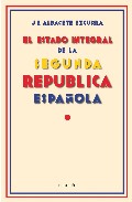 El Estado Integral De La 2ª Republica Española por J.e Albacete Excurra