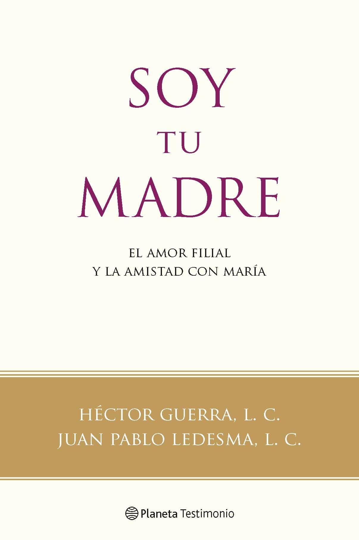 Soy Tu Madre: El Amor Filial Y La Amistad Con Maria por Juan Pablo Ledesma;
Hector Guerra