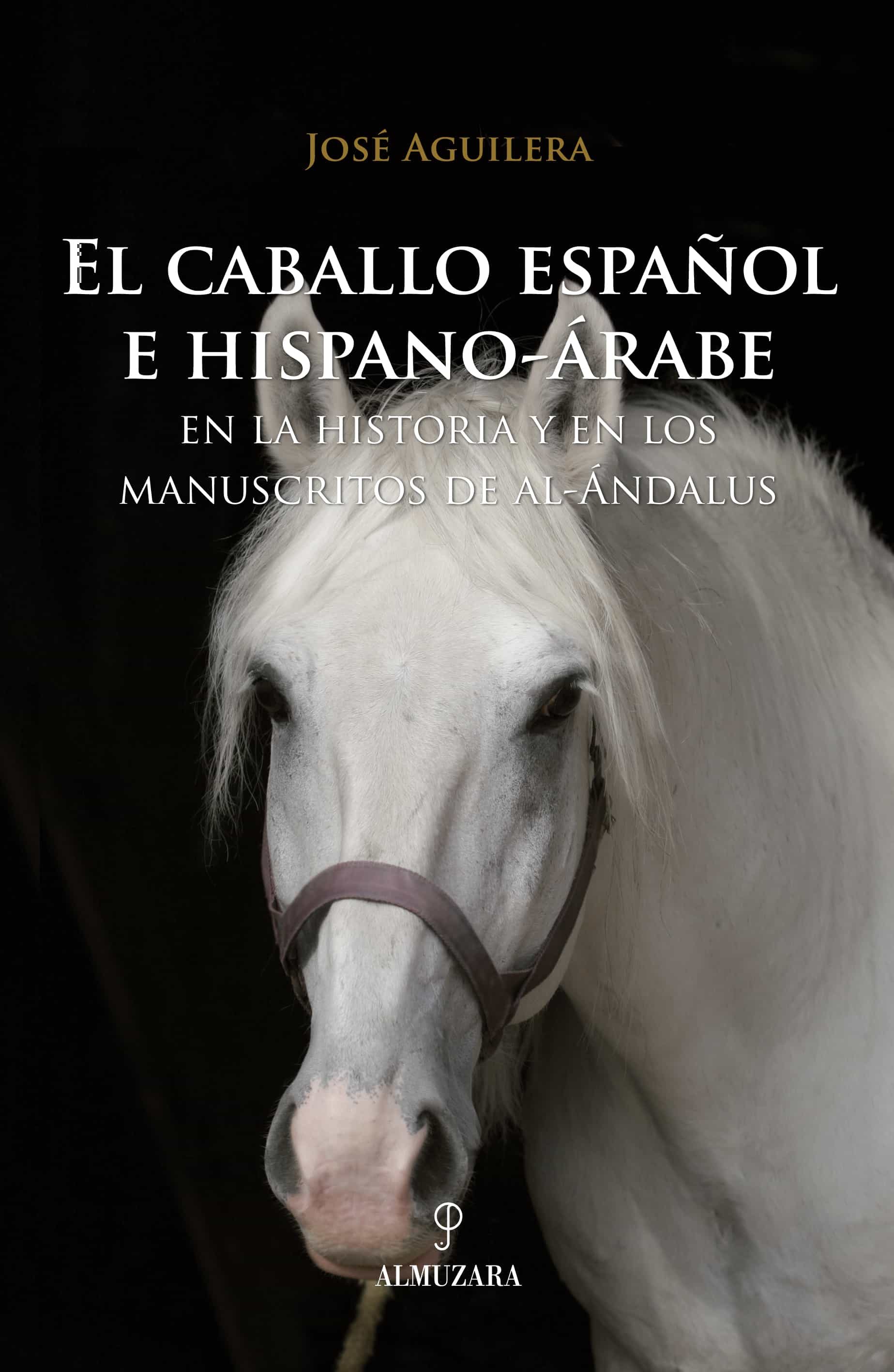 El Caballo Español E Hispano-arabe: En La Historia Y En Los Manus Critos De Al-andalus por Jose Aguilera