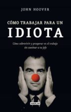 como trabajar para un idiota-john hoover-9788403101302 como trabajar para un idiota-john hoover-9788403101302