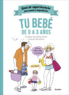 TU BEBE DE 0 A 3 AÑOS (GUIA DE SUPERVIVENCIA PARA PADRES IMPERFECTOS)