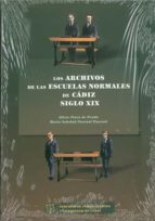 los archivos de las escuelas normales de cadiz siglo xix-alicia plaza de prado-maria soledad pascual pascual-9788477866602 los archivos de las escuelas normales de cadiz siglo xix-alicia plaza de prado-maria soledad pascual pascual-9788477866602