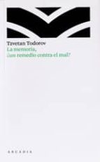 la memoria, ¿un remedio contra el mal?-tzvetan todorov-9788493702502 la memoria, ¿un remedio contra el mal?-tzvetan todorov-9788493702502