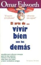 EL ARTE DE... VIVIR BIEN CON LOS DEMAS: SENCILLOS PERO EFICACES C ONSEJOS PARA LOS QUE QUIEREN CONOCER A LOS DEMAS, ESTAR BIEN CON TODOS Y TENER VERDADEROS AMIGOS