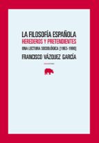 la filosofia española: herederos y pretendientes: una lectura soc iologica (1963-1990)-francisco vazquez garcia-9788496775602 la filosofia española: herederos y pretendientes: una lectura soc iologica (1963-1990)-francisco vazquez garcia-9788496775602