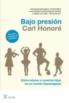 bajo presion: como educar a nuestros hijos en un mundo hiperexige nte-carl honore-9788498677102 bajo presion: como educar a nuestros hijos en un mundo hiperexige nte-carl honore-9788498677102