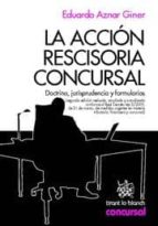 la accion rescisoria concursal. doctrina, jurisprudencia y formularios (2ª edicion revisada, ampliada y actualizada)-eduardo aznar giner-9788498765502 la accion rescisoria concursal. doctrina, jurisprudencia y formularios (2ª edicion revisada, ampliada y actualizada)-eduardo aznar giner-9788498765502