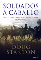 soldados a caballo: una extraordinaria historia de guerra del sig lo xxi-doug stanton-9788498920802 soldados a caballo: una extraordinaria historia de guerra del sig lo xxi-doug stanton-9788498920802