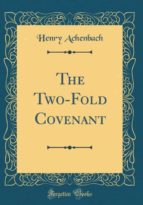 THE TWO-FOLD COVENANT (CLASSIC REPRINT)