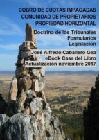 cobro de cuotas impagadas, comunidad de propietarios. ley de propiedad horizontal. doctrina de los tribunales, formularios. legislación (ebook)-jose alfredo caballero gea-9788461725212 cobro de cuotas impagadas, comunidad de propietarios. ley de propiedad horizontal. doctrina de los tribunales, formularios. legislación (ebook)-jose alfredo caballero gea-9788461725212